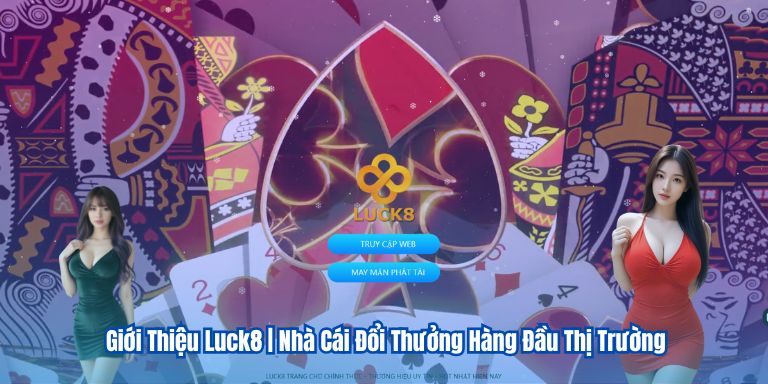 GIỚI THIỆU LUCK8 4 Giới Thiệu Luck8 | Nhà Cái Đổi Thưởng Hàng Đầu Thị Trường
