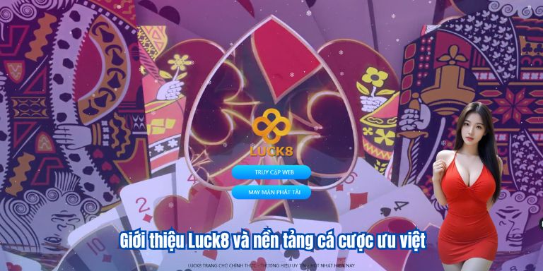 GIỚI THIỆU LUCK8 6 Giới thiệu Luck8 và nền tảng cá cược ưu việt