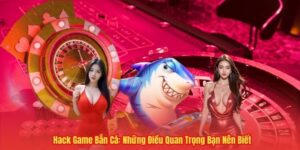 Hack Game Bắn Cá: Những Điều Quan Trọng Bạn Nên Biết