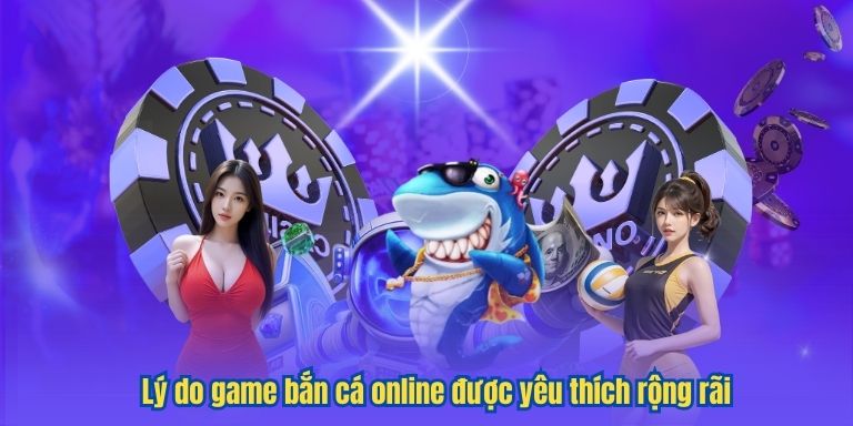 Game bắn cá online – Trò chơi săn cá hấp dẫn hàng đầu tại Việt Nam 2 Lý do game bắn cá online được yêu thích rộng rãi