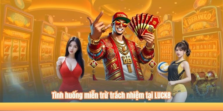 Tình huống miễn trừ trách nhiệm tại LUCK8