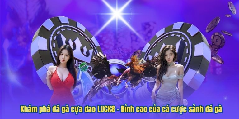 LUCK8 Đá Gà Cựa Dao – Hướng Dẫn Toàn Diện Dành Cho Tân Thủ 2 Khám phá đá gà cựa dao LUCK8 – Đỉnh cao của cá cược sảnh đá gà
