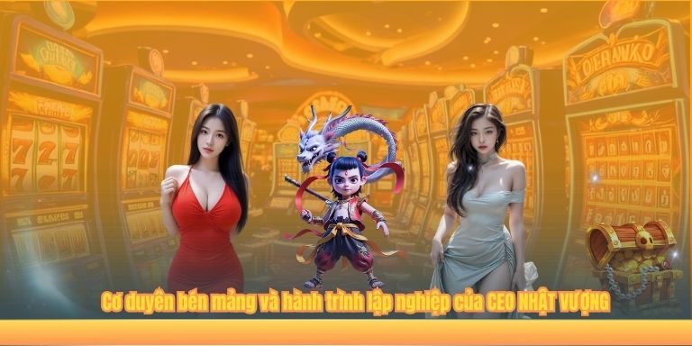 Cơ duyên bén mảng và hành trình lập nghiệp của CEO NHẬT VƯỢNG