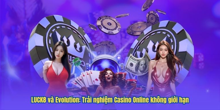 LUCK8 và Evolution: Trải nghiệm Casino Online không giới hạn 1 LUCK8 và Evolution: Trải nghiệm Casino Online không giới hạn